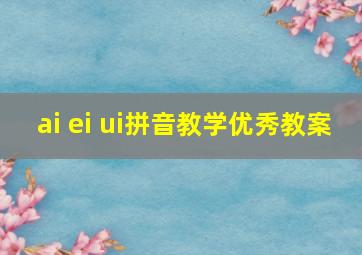 ai ei ui拼音教学优秀教案